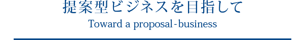 提案型ビジネスを目指して